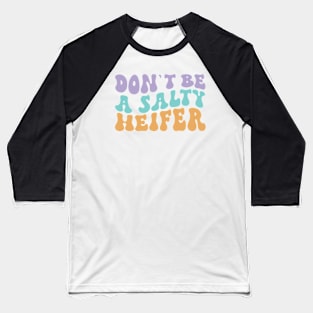 Don't be a Salty Heifer Groovy Funny Design for Farmers Cowgirls Baseball T-Shirt